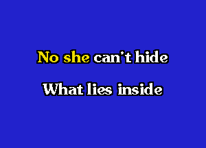 No she can't hide

What lies inside
