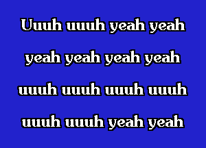 Uuuh uuuh yeah yeah
yeah yeah yeah yeah
uuuh uuuh uuuh uuuh

uuuh uuuh yeah yeah