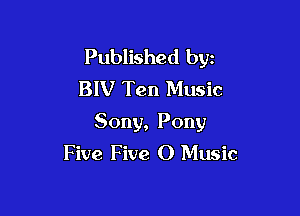 Published byz
BIV Ten Music

Sony, Pony
Five Five 0 Music