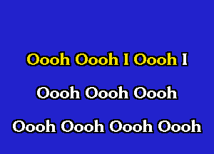 Oooh Oooh l Oooh I
Oooh Oooh Oooh

Oooh Oooh Oooh Oooh