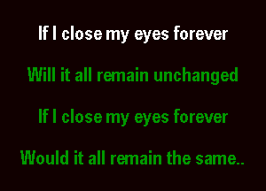 If I close my eyes forever