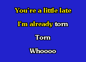 You're a little late

I'm already tom

Tom

Whoooo