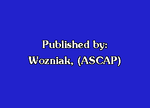 Published by

Wozniak, (ASCAP)