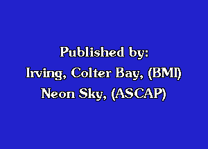 Published byz
Irving, Colter Bay, (BMI)

Neon Sky, (ASCAP)
