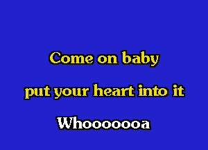 Come on baby

put your heart into it

Whooooooa