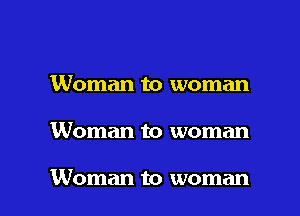 Woman to woman

Woman to woman

Woman to woman I