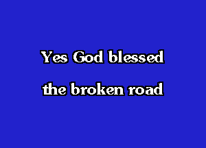 Yes God blessed

the broken road