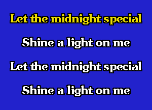Let the midnight special
Shine a light on me
Let the midnight special

Shine a light on me