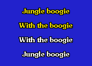 Jungle boogie

With the boogie

With the boogie

Jungle boogie