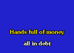 Hands full of money

all in debt