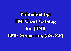 Published byz
EMI Unart Catalog

Inc (BMI)
BMG Songs Inc, (ASCAP)