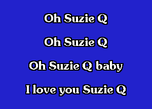 Oh Suzie Q
Oh Suzie Q

Oh Suzie Q baby

I love you Suzie Q