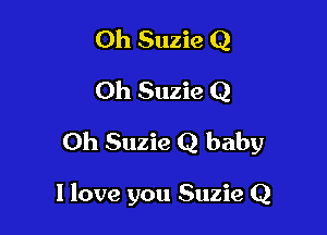 Oh Suzie Q
Oh Suzie Q

Oh Suzie Q baby

I love you Suzie Q