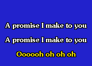 A promise I make to you

A promise I make to you

Oooooh oh oh oh