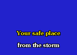 Your safe place

from the storm