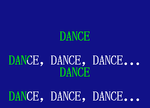 DANCE

DANCE, DANCE, DANCE...
DANCE

DANCE, DANCE, DANCE...