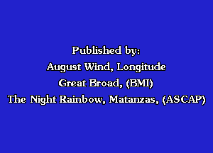 Published byi
August Wind, Longitude
Great Broad, (BMI)
The Night Rainbow, Matanzas, (ASCAP)