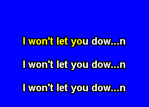 lwon't let you dow...n

lwon't let you dow...n

lwon't let you dow...n