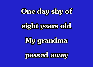 One day shy of
eight years old

My grandma

passed away