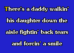 There's a daddy walkin'
his daughter down the
aisle fightin' back tears

for good this time