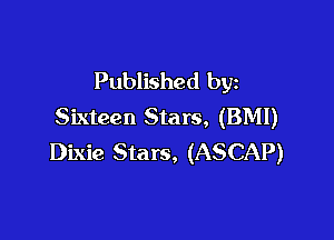 Published by
Sixteen Stars, (BMI)

Dixie Stars, (ASCAP)