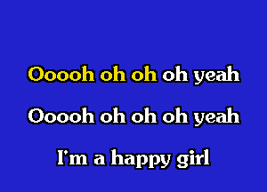 Ooooh oh oh oh yeah
Ooooh oh oh oh yeah

I'm a happy girl