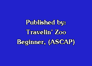 Published by

Travelin' Zoo

Beginner, (ASCAP)