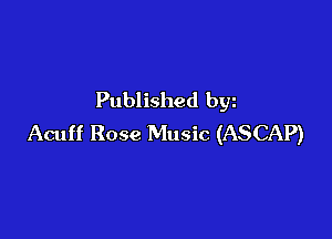 Published bgn

Acuff Rose Music (ASCAP)
