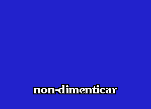 non-dimenticar