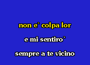 non e colpa 101'

e mi sentird

sempre a te vicino