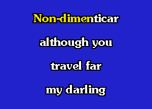 Non-dimenticar
although you

travel far

my darling