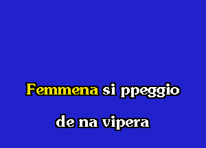 Femmena si ppeggio

de na vipera