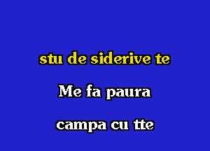 stu de siderive te

Me fa paura

campa cu tte