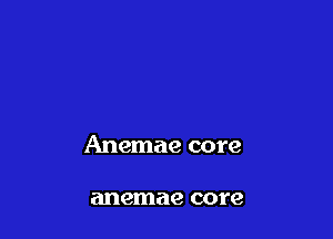 Anemae core

anemae core