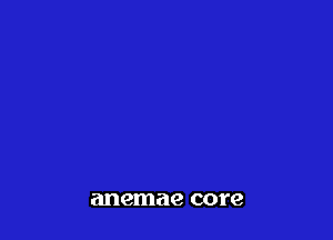 anemae core