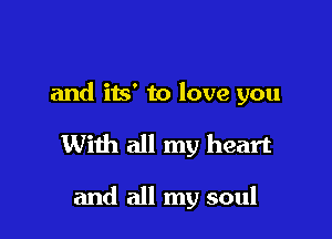 and its' to love you

With all my heart

and all my soul