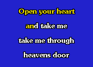 Open your heart

and take me
take me through

heavens door