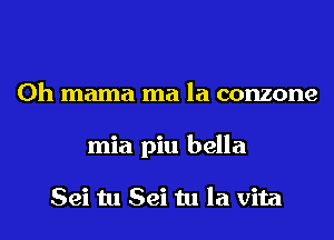 0h mama ma la conzone

mia piu bella

Sei tu Sei tu la vita