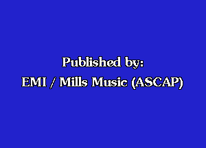 Published bw

EMI Mills Music (ASCAP)