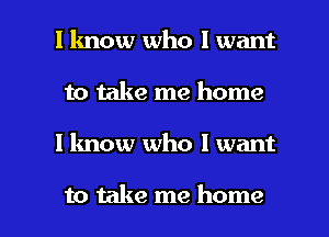 I know who I want
to take me home

I know who I want

to take me home I