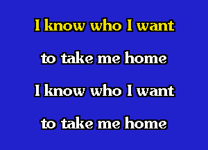 I know who I want
to take me home

I know who I want

to take me home I