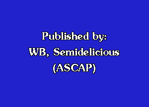 Published byz

WB, Semidelicious

(ASCAP)