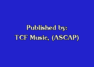 Published by

TCF Music, (ASCAP)