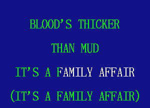 BLOOUS THICKER
THAN MUD
ITS A FAMILY AFFAIR
(ITS A FAMILY AFFAIR)