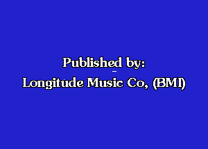 Publishe-d bw

Longitude Music Co, (BMI)