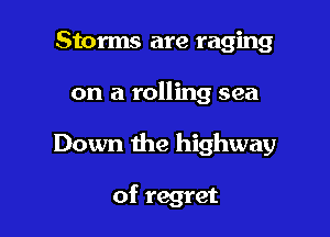 Storms are raging

on a rolling sea

Down the highway

of regret