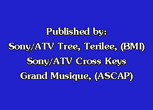 Published hm
SonylATV Tree, Terilee, (BMI)
SonylATV Cross Keys
Grand Musique, (ASCAP)