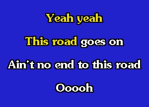 Yeah yeah

This road 906 on

Ain't no end to this road

Ooooh