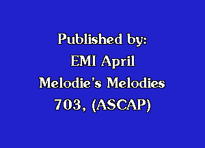 Published byz
EMI April

Melodie's Melodies
703, (ASCAP)