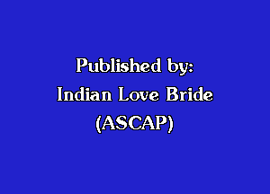 Published by

Indian Love Bride

(ASCAP)